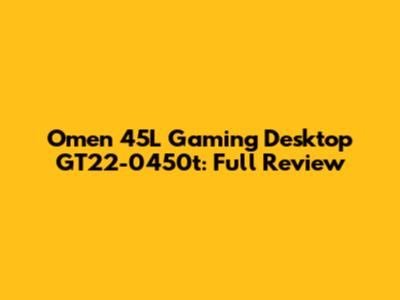 Omen 45L Gaming Desktop GT22-0450t: Full Review