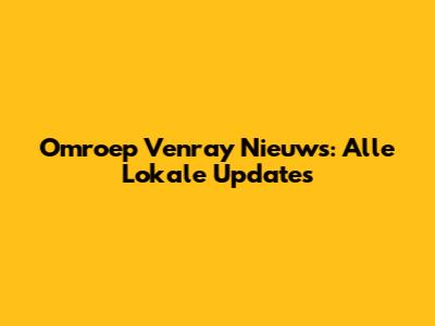 Omroep Venray Nieuws: Alle Lokale Updates