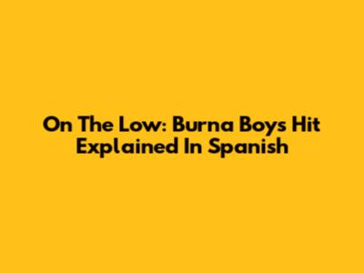 On The Low: Burna Boy's Hit Explained In Spanish
