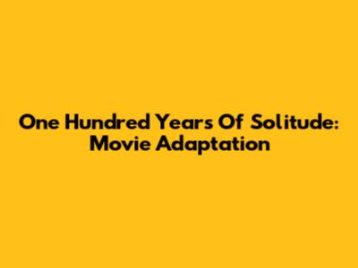 One Hundred Years Of Solitude: Movie Adaptation