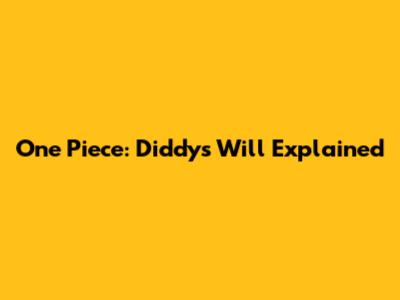 One Piece: Diddy's Will Explained
