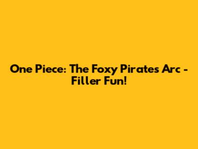 One Piece: The Foxy Pirates Arc - Filler Fun!