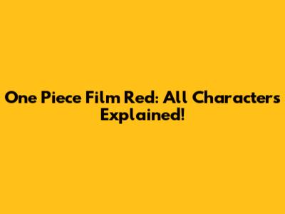 One Piece Film Red: All Characters Explained!