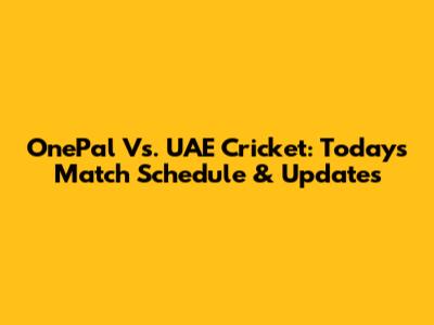 OnePal Vs. UAE Cricket: Today's Match Schedule & Updates