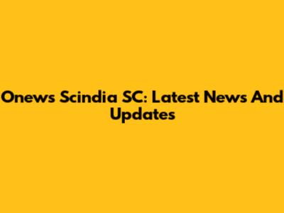 Onews Scindia SC: Latest News And Updates