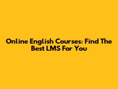 Online English Courses: Find The Best LMS For You