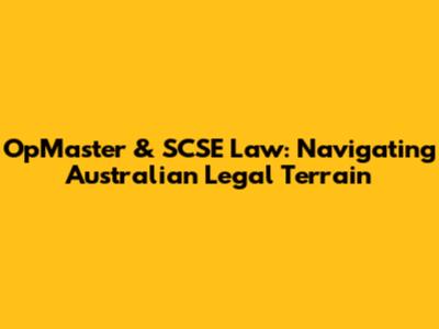 OpMaster & SCSE Law: Navigating Australian Legal Terrain