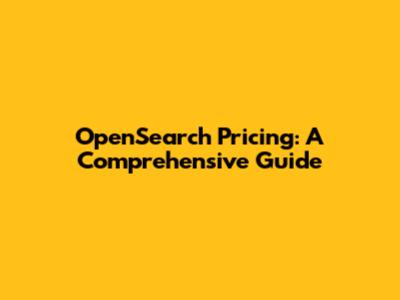 OpenSearch Pricing: A Comprehensive Guide