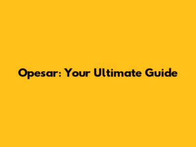 Opesar: Your Ultimate Guide