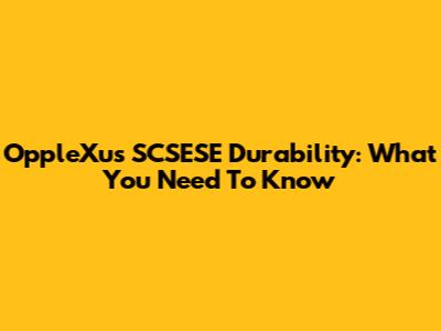 OppleXus SCSESE Durability: What You Need To Know