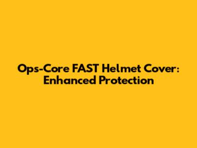 Ops-Core FAST Helmet Cover: Enhanced Protection