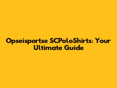 Opseisportse SCPoloShirts: Your Ultimate Guide