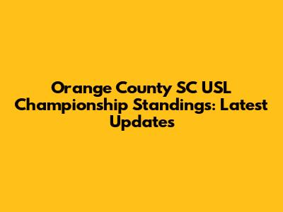 Orange County SC USL Championship Standings: Latest Updates