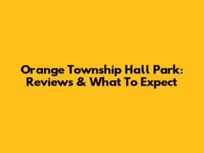 Orange Township Hall Park: Reviews & What To Expect