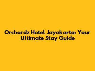 Orchardz Hotel Jayakarta: Your Ultimate Stay Guide