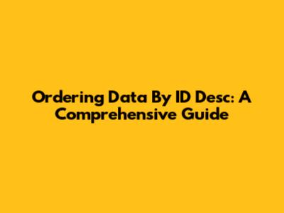 Ordering Data By ID Desc: A Comprehensive Guide
