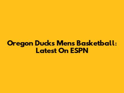 Oregon Ducks Men's Basketball: Latest On ESPN