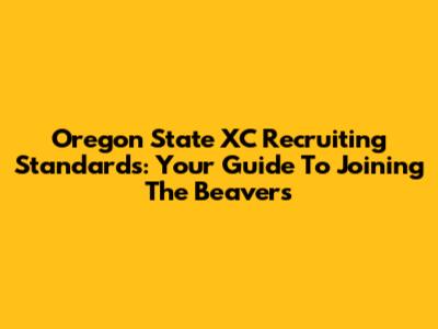 Oregon State XC Recruiting Standards: Your Guide To Joining The Beavers