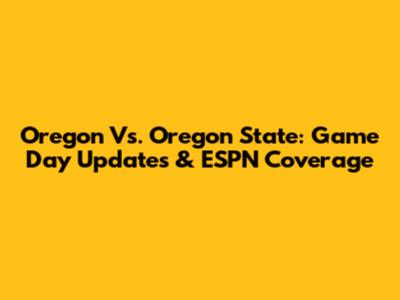 Oregon Vs. Oregon State: Game Day Updates & ESPN Coverage