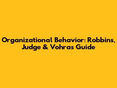 Organizational Behavior: Robbins, Judge & Vohra's Guide