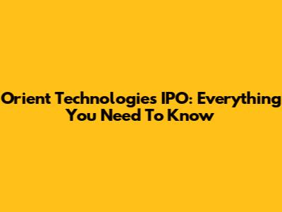 Orient Technologies IPO: Everything You Need To Know