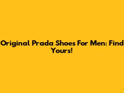 Original Prada Shoes For Men: Find Yours!