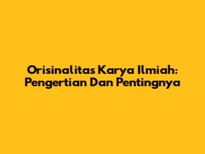 Orisinalitas Karya Ilmiah: Pengertian Dan Pentingnya