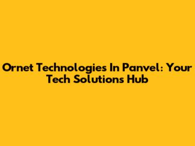 Ornet Technologies In Panvel: Your Tech Solutions Hub