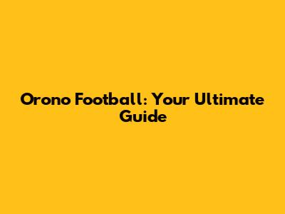 Orono Football: Your Ultimate Guide