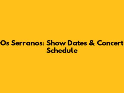 Os Serranos: Show Dates & Concert Schedule