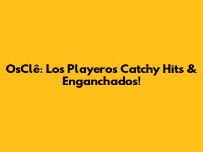 OsClê: Los Playeros' Catchy Hits & Enganchados!