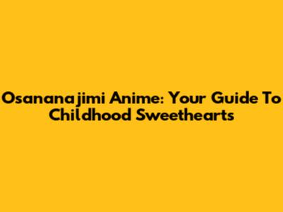 Osananajimi Anime: Your Guide To Childhood Sweethearts