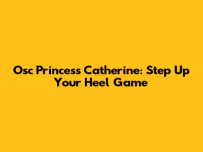 Osc Princess Catherine: Step Up Your Heel Game