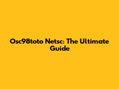 Osc98toto Netsc: The Ultimate Guide