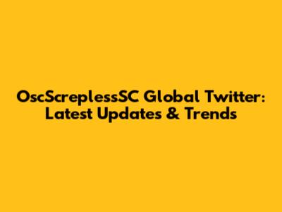 OscScreplessSC Global Twitter: Latest Updates & Trends