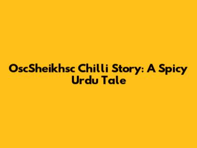 OscSheikhsc Chilli Story: A Spicy Urdu Tale