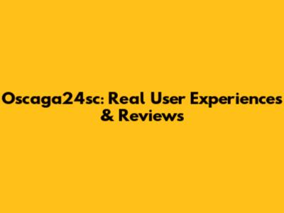 Oscaga24sc: Real User Experiences & Reviews
