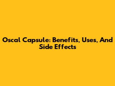 Oscal Capsule: Benefits, Uses, And Side Effects