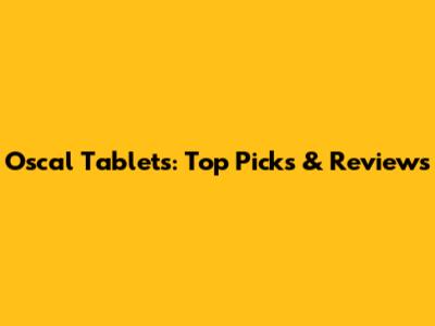 Oscal Tablets: Top Picks & Reviews