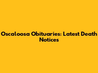 Oscaloosa Obituaries: Latest Death Notices