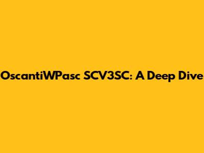 OscantiWPasc SCV3SC: A Deep Dive