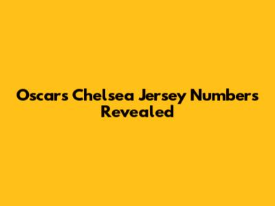 Oscar's Chelsea Jersey Numbers Revealed