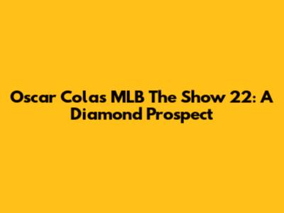 Oscar Colas MLB The Show 22: A Diamond Prospect