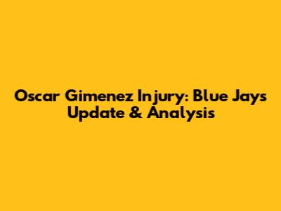 Oscar Gimenez Injury: Blue Jays' Update & Analysis