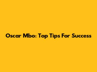 Oscar Mbo: Top Tips For Success