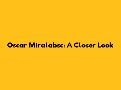 Oscar Miralabsc: A Closer Look