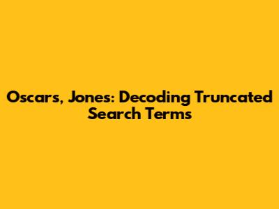 Oscars, Jones: Decoding Truncated Search Terms