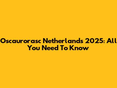 Oscaurorasc Netherlands 2025: All You Need To Know