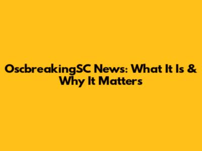 OscbreakingSC News: What It Is & Why It Matters