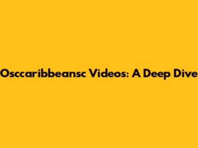 Osccaribbeansc Videos: A Deep Dive